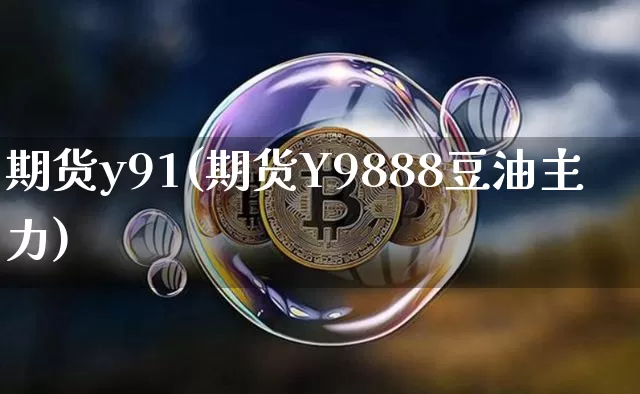 期货y91(期货Y9888豆油主力)_https://www.hbxfywj.com_基金知识_第1张