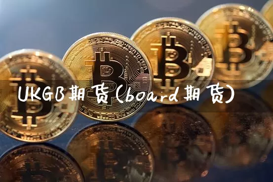 UKGB期货(board期货)_https://www.hbxfywj.com_基金知识_第1张