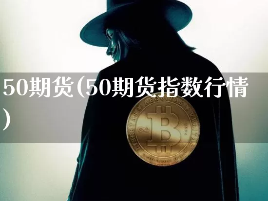 50期货(50期货指数行情)_https://www.hbxfywj.com_股票知识_第1张