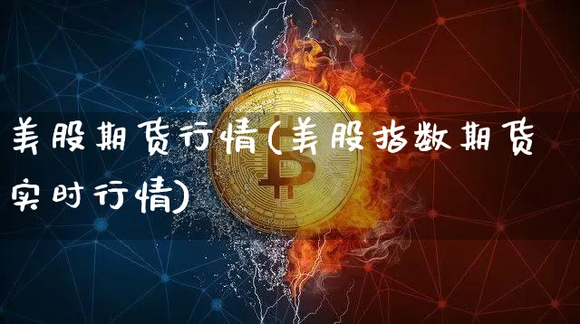 美股期货行情(美股指数期货实时行情)_https://www.hbxfywj.com_期货知识_第1张