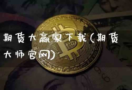 期货大赢家下载(期货大师官网)_https://www.hbxfywj.com_证券知识_第1张