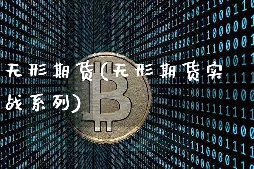 无形期货(无形期货实战系列)_https://www.hbxfywj.com_基金知识_第1张