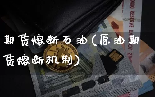 期货熔断石油(原油期货熔断机制)_https://www.hbxfywj.com_证券知识_第1张
