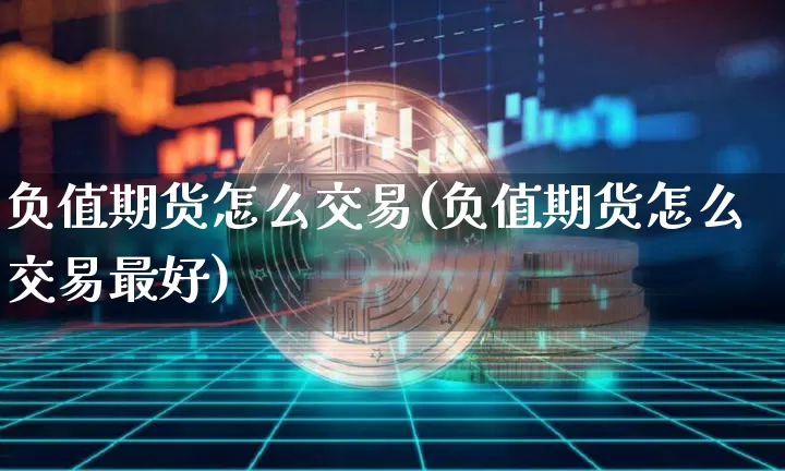 负值期货怎么交易(负值期货怎么交易最好)_https://www.hbxfywj.com_证券知识_第1张