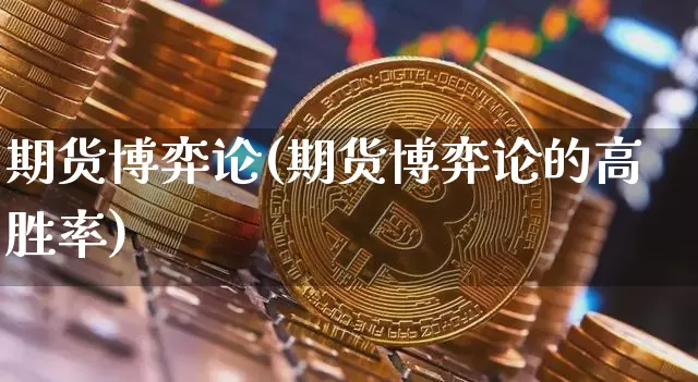 期货博弈论(期货博弈论的高胜率)_https://www.hbxfywj.com_股票知识_第1张