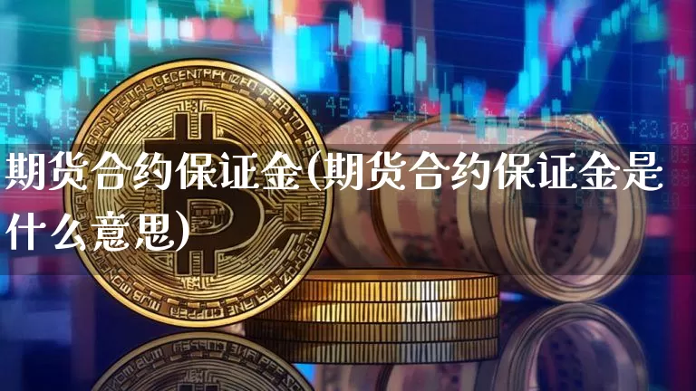 期货合约保证金(期货合约保证金是什么意思)_https://www.hbxfywj.com_证券知识_第1张