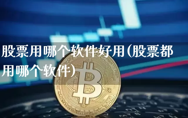 股票用哪个软件好用(股票都用哪个软件)_https://www.hbxfywj.com_证券知识_第1张