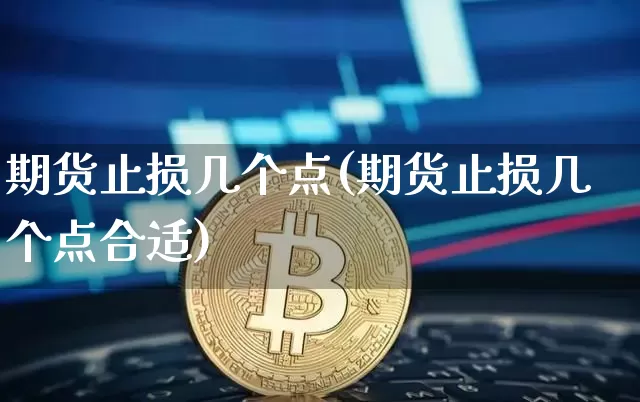 期货止损几个点(期货止损几个点合适)_https://www.hbxfywj.com_证券知识_第1张