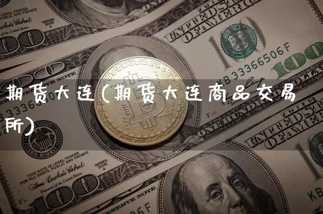 期货大连(期货大连商品交易所)_https://www.hbxfywj.com_股票知识_第1张