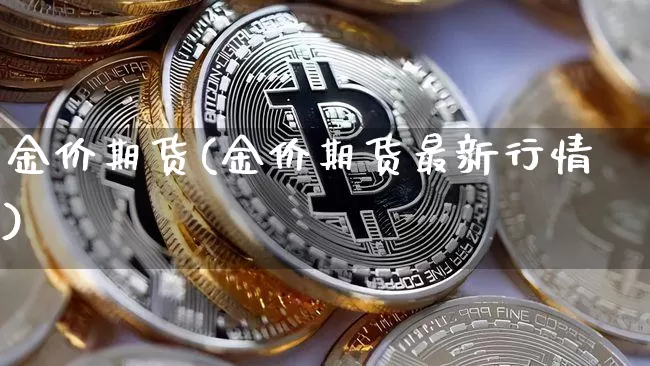 金价期货(金价期货最新行情)_https://www.hbxfywj.com_基金知识_第1张