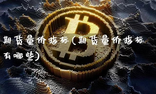 期货量价指标(期货量价指标有哪些)_https://www.hbxfywj.com_股票知识_第1张