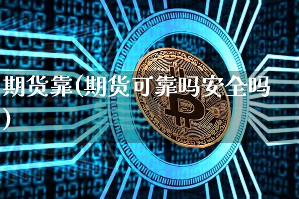 期货靠(期货可靠吗安全吗)_https://www.hbxfywj.com_基金知识_第1张