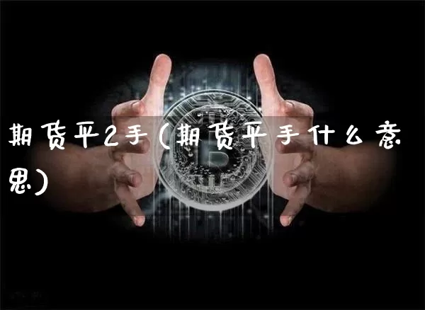 期货平2手(期货平手什么意思)_https://www.hbxfywj.com_证券知识_第1张