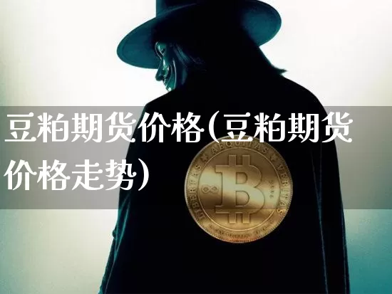 豆粕期货价格(豆粕期货价格走势)_https://www.hbxfywj.com_股票知识_第1张