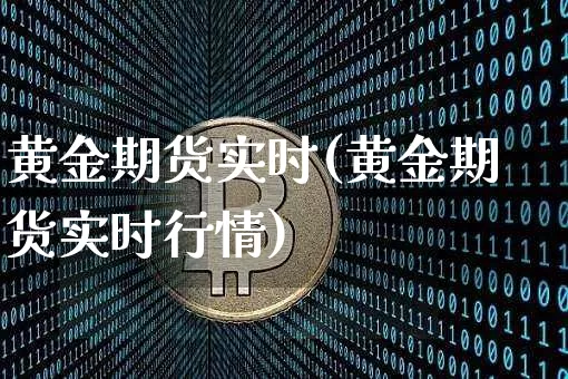 黄金期货实时(黄金期货实时行情)_https://www.hbxfywj.com_证券知识_第1张
