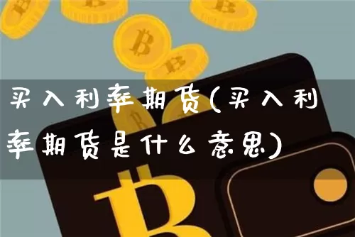 买入利率期货(买入利率期货是什么意思)_https://www.hbxfywj.com_基金知识_第1张