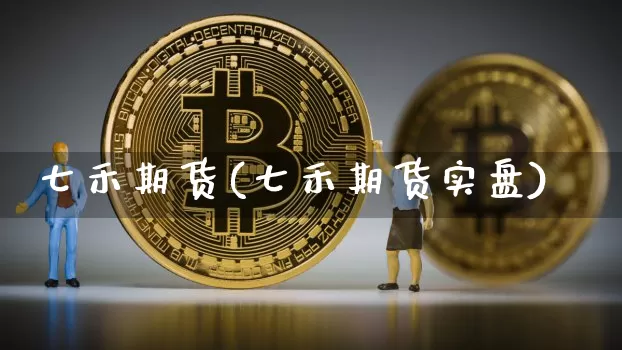 七禾期货(七禾期货实盘)_https://www.hbxfywj.com_证券知识_第1张