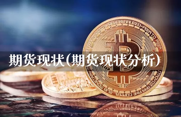 期货现状(期货现状分析)_https://www.hbxfywj.com_证券知识_第1张