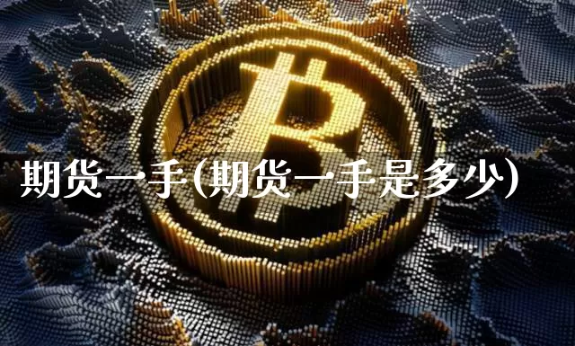 期货一手(期货一手是多少)_https://www.hbxfywj.com_基金知识_第1张