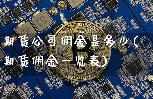 期货公司佣金是多少(期货佣金一览表)_https://www.hbxfywj.com_证券知识_第1张