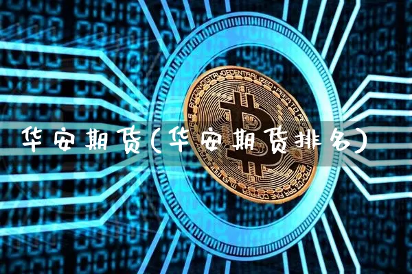 华安期货(华安期货排名)_https://www.hbxfywj.com_证券知识_第1张