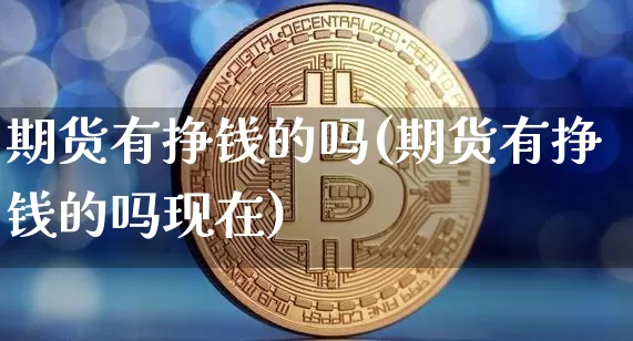 期货有挣钱的吗(期货有挣钱的吗现在)_https://www.hbxfywj.com_基金知识_第1张