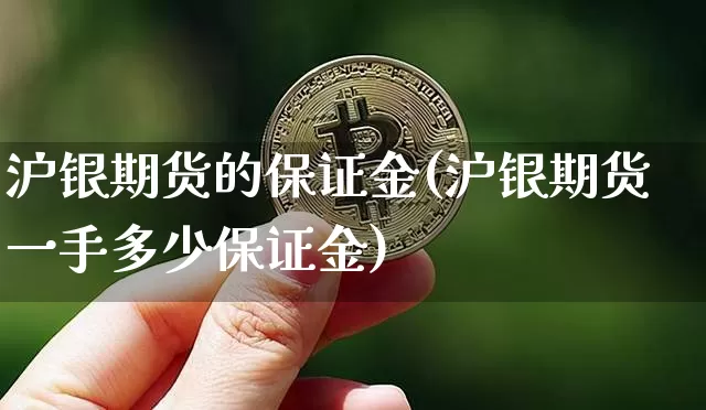 沪银期货的保证金(沪银期货一手多少保证金)_https://www.hbxfywj.com_股票知识_第1张