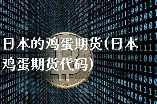 日本的鸡蛋期货(日本鸡蛋期货代码)_https://www.hbxfywj.com_证券知识_第1张