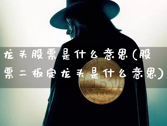 龙头股票是什么意思(股票二板定龙头是什么意思)_https://www.hbxfywj.com_期货知识_第1张