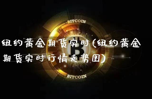 纽约黄金期货实时(纽约黄金期货实时行情走势图)_https://www.hbxfywj.com_期货知识_第1张