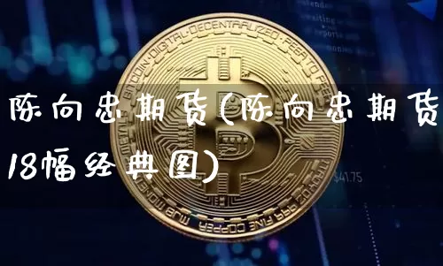 陈向忠期货(陈向忠期货18幅经典图)_https://www.hbxfywj.com_股票知识_第1张
