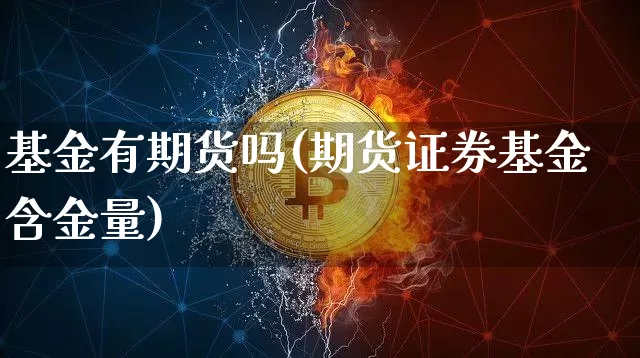 基金有期货吗(期货证券基金含金量)_https://www.hbxfywj.com_期货知识_第1张