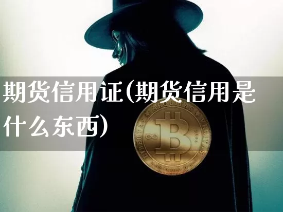 期货信用证(期货信用是什么东西)_https://www.hbxfywj.com_股票知识_第1张