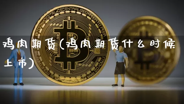 鸡肉期货(鸡肉期货什么时候上市)_https://www.hbxfywj.com_基金知识_第1张
