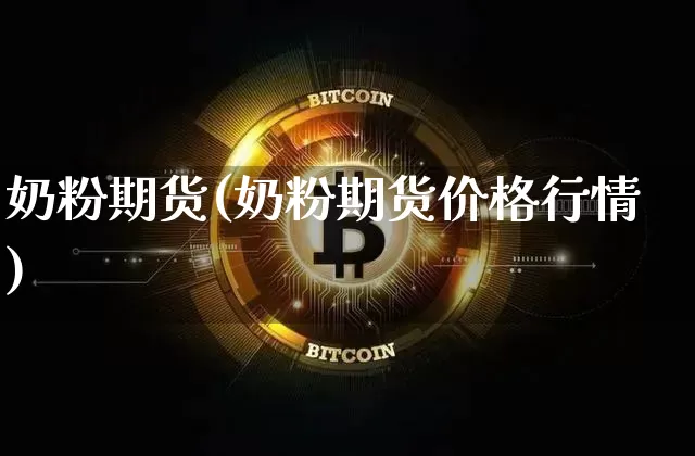 奶粉期货(奶粉期货价格行情)_https://www.hbxfywj.com_期货知识_第1张