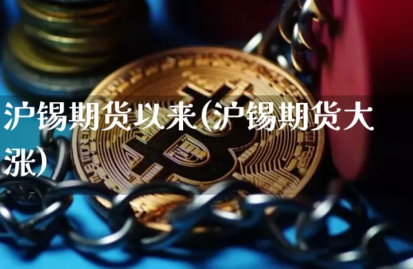 沪锡期货以来(沪锡期货大涨)_https://www.hbxfywj.com_证券知识_第1张