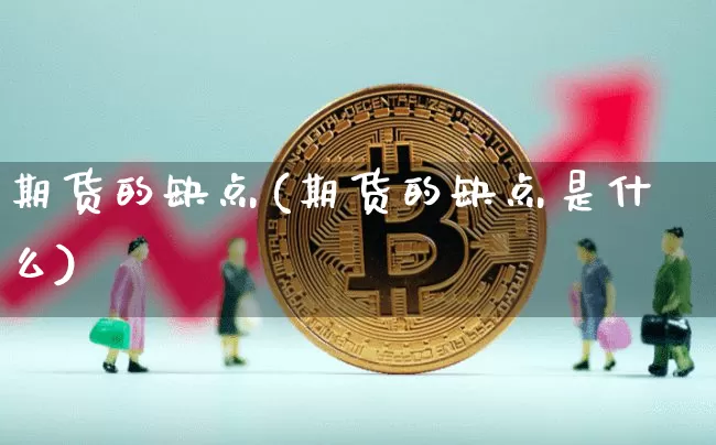 期货的缺点(期货的缺点是什么)_https://www.hbxfywj.com_证券知识_第1张