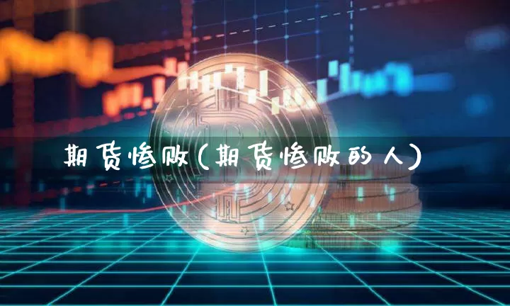 期货惨败(期货惨败的人)_https://www.hbxfywj.com_期货知识_第1张