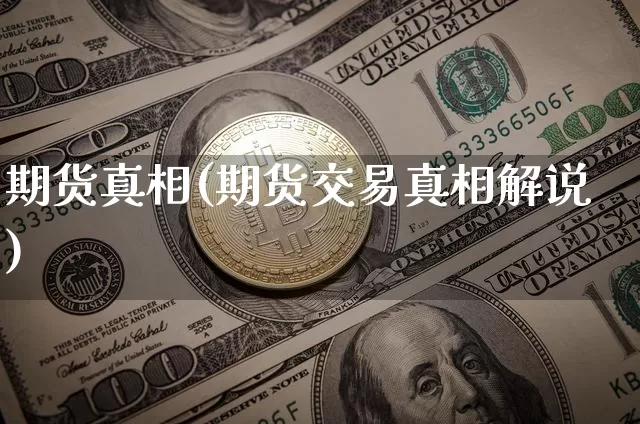 期货真相(期货交易真相解说)_https://www.hbxfywj.com_期货知识_第1张