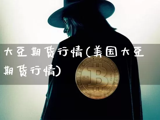 大豆期货行情(美国大豆期货行情)_https://www.hbxfywj.com_基金知识_第1张