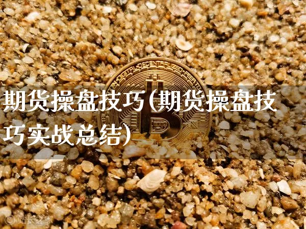 期货操盘技巧(期货操盘技巧实战总结)_https://www.hbxfywj.com_期货知识_第1张