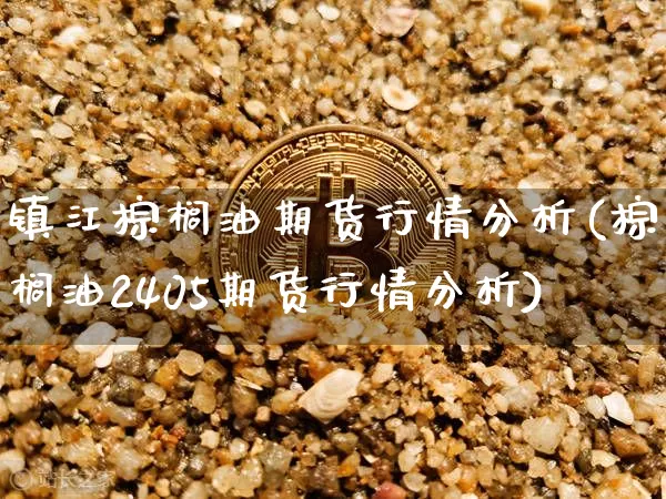 镇江棕榈油期货行情分析(棕榈油2405期货行情分析)_https://www.hbxfywj.com_证券知识_第1张