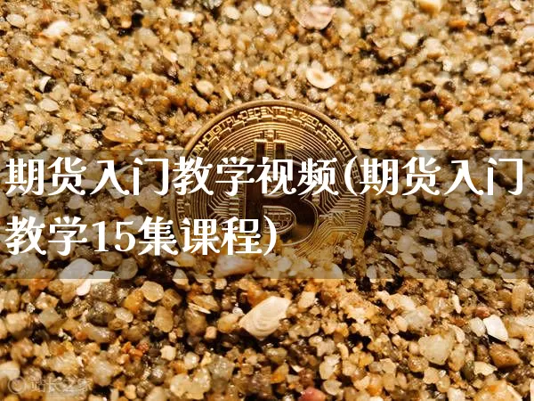 期货入门教学视频(期货入门教学15集课程)_https://www.hbxfywj.com_证券知识_第1张