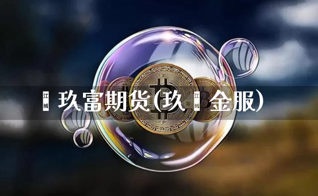 鑫玖富期货(玖鑫金服)_https://www.hbxfywj.com_期货知识_第1张