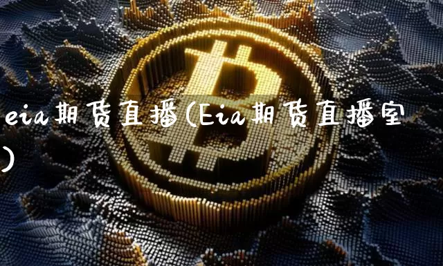 eia期货直播(Eia期货直播室)_https://www.hbxfywj.com_股票知识_第1张