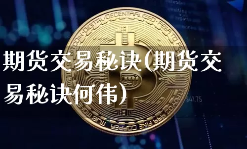 期货交易秘诀(期货交易秘诀何伟)_https://www.hbxfywj.com_证券知识_第1张