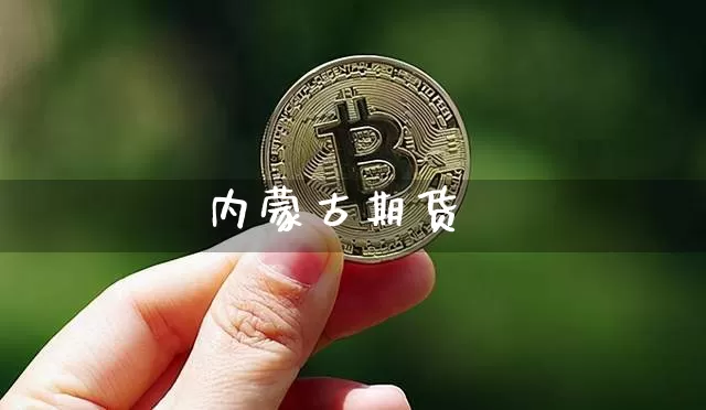 内蒙古期货_https://www.hbxfywj.com_证券知识_第1张