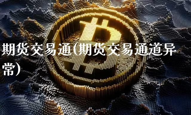 期货交易通(期货交易通道异常)_https://www.hbxfywj.com_基金知识_第1张