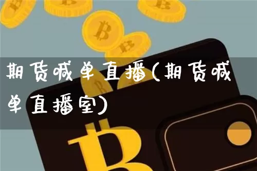 期货喊单直播(期货喊单直播室)_https://www.hbxfywj.com_证券知识_第1张