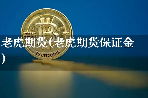 老虎期货(老虎期货保证金)_https://www.hbxfywj.com_股票知识_第1张